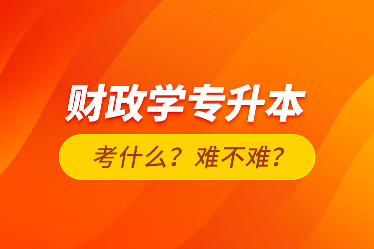 財政學(xué)專升本考什么？難不難？