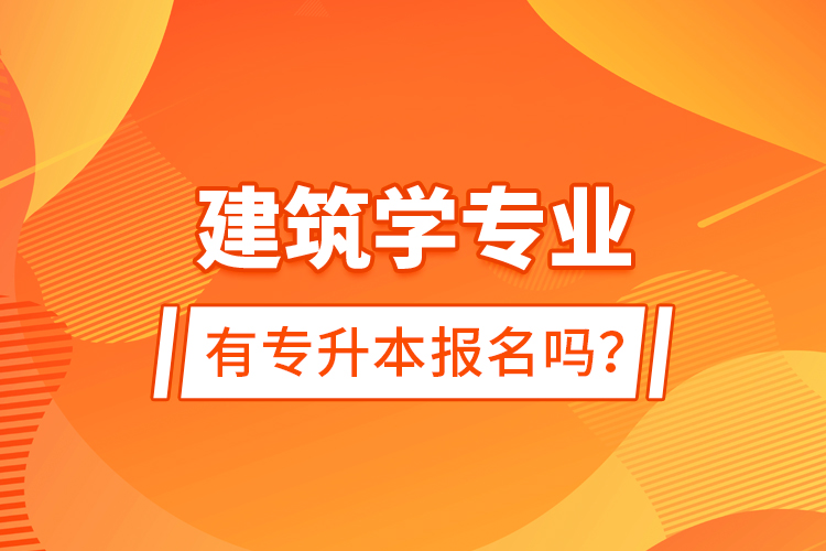 建筑學專業(yè)有專升本報名嗎?
