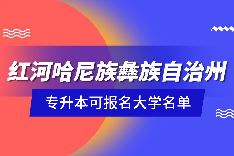 紅河哈尼族彝族自治州專升本可報名大學(xué)名單