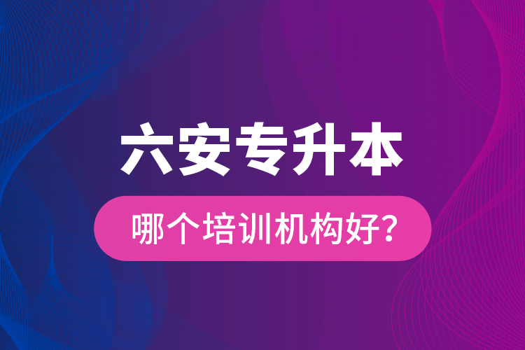 六安專升本哪個培訓(xùn)機構(gòu)好?