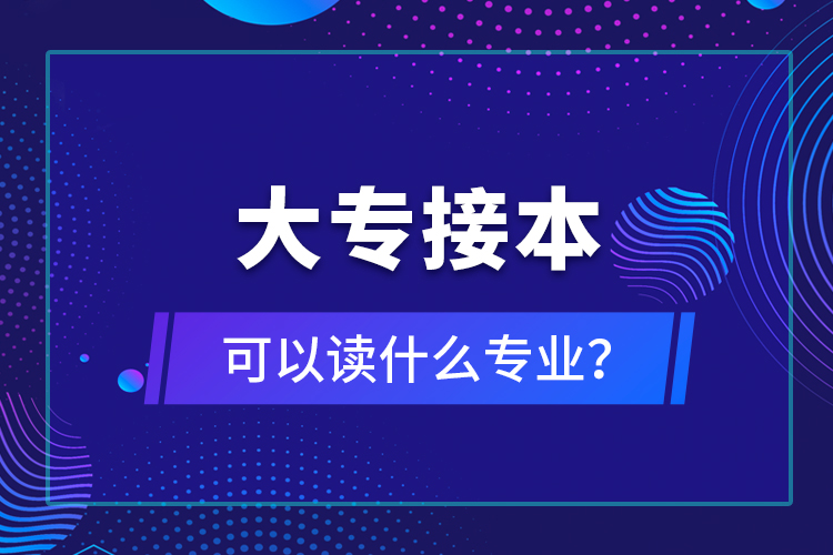 大專接本可以讀什么專業(yè)?
