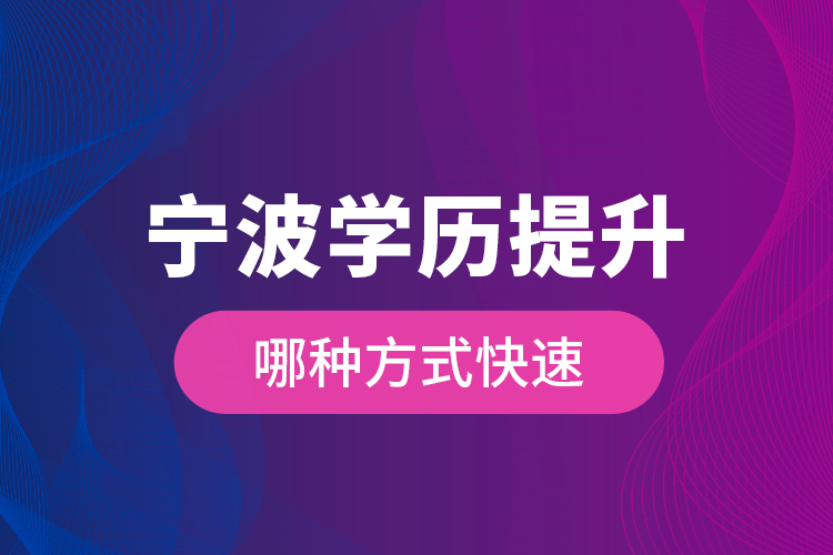 寧波學歷提升哪種方式快速
