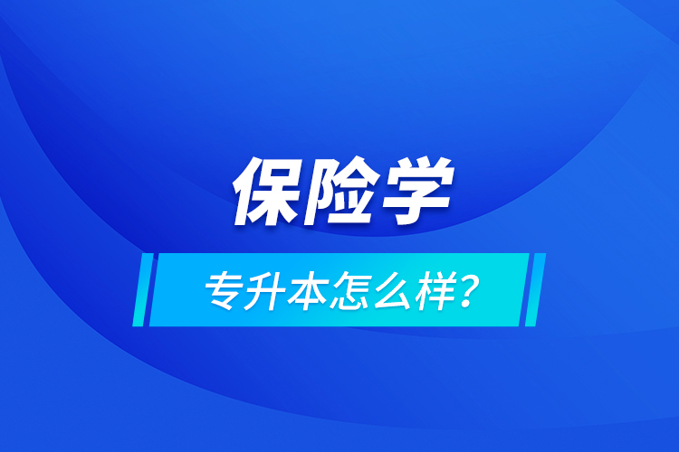 保險學(xué)專升本怎么樣？