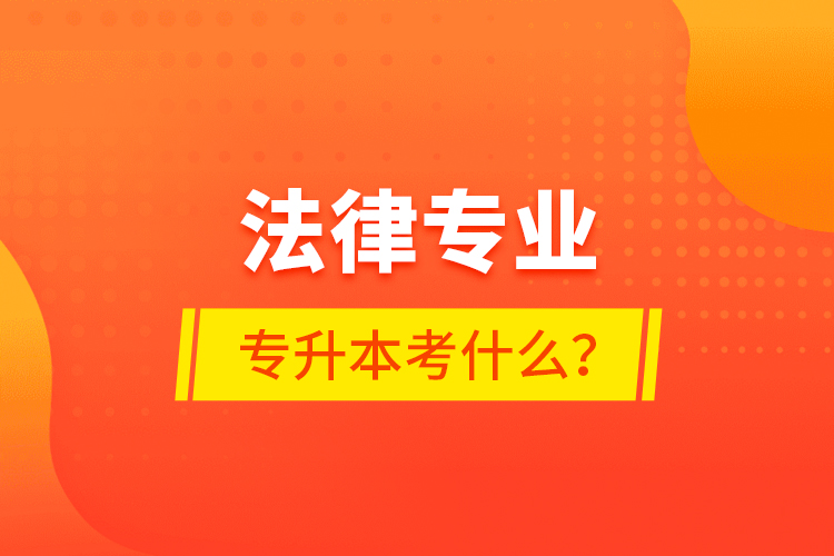 法律專業(yè)專升本考什么？