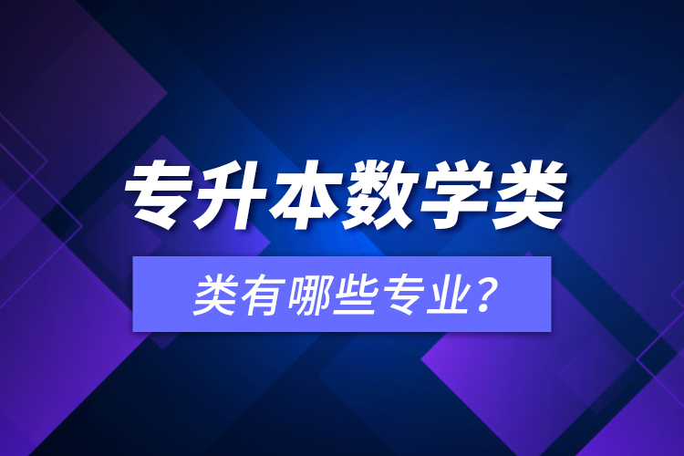 專升本數(shù)學(xué)類有哪些專業(yè)？