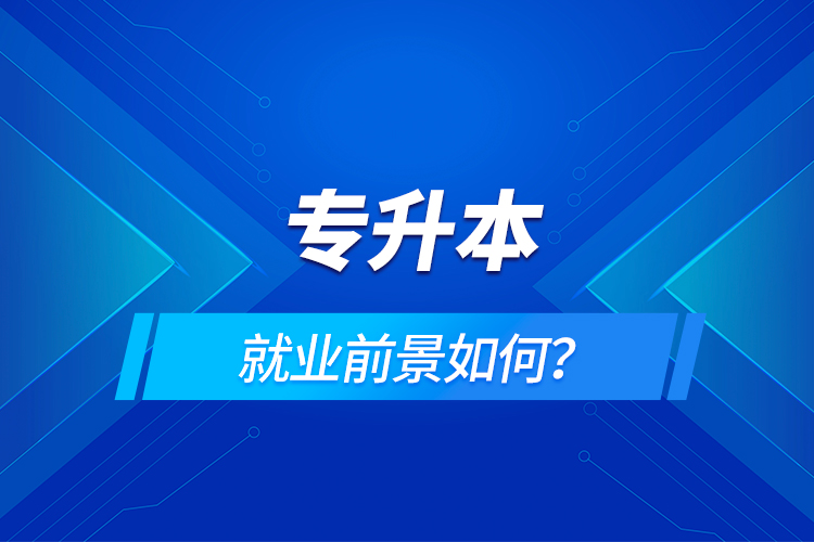 專升本就業(yè)前景如何？
