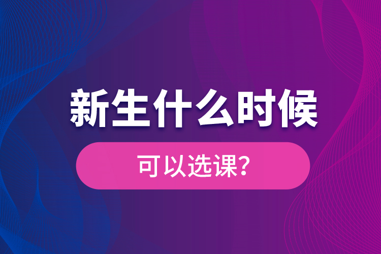 新生什么時(shí)候可以選課？