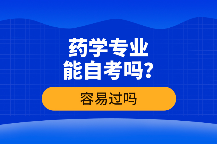 藥學(xué)專業(yè)能自考嗎？容易過嗎