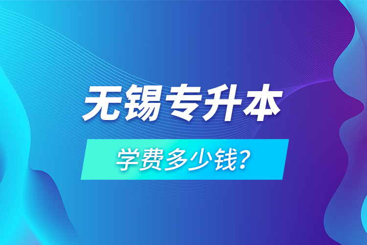 無錫專升本學(xué)費(fèi)多少錢？