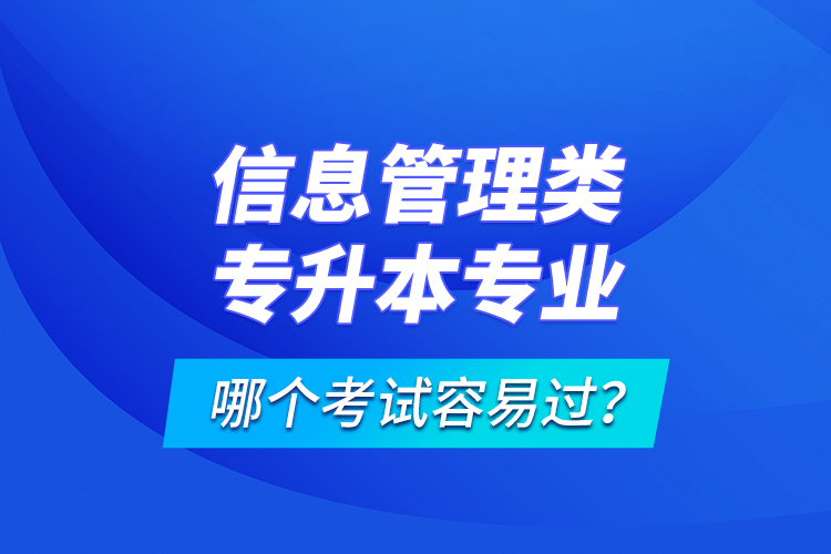 信息管理類專升本專業(yè)哪個考試容易過？