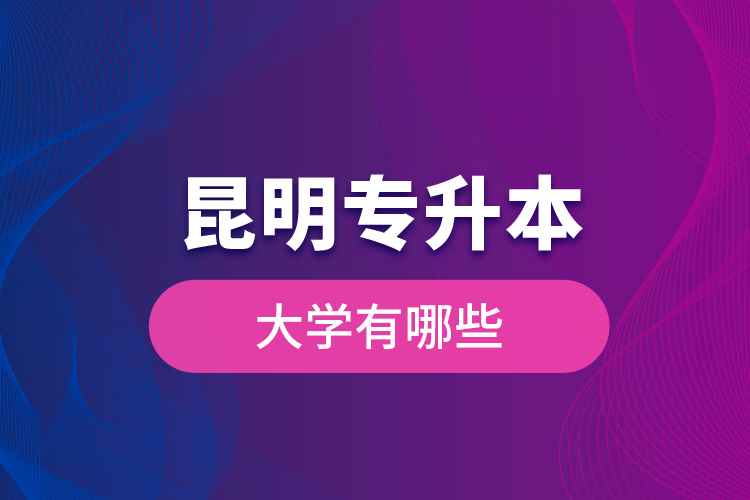 昆明專升本大學有哪些？