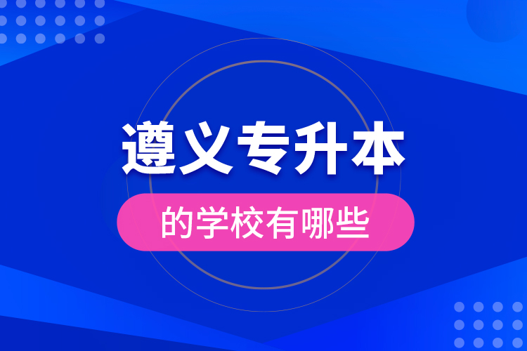 遵義專升本的學(xué)校有哪些？