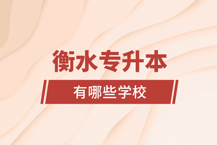 衡水專升本有哪些學校？