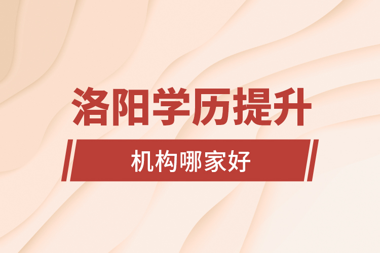 洛陽學歷提升機構哪家好？