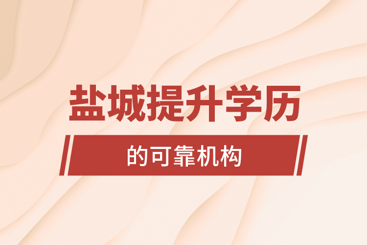 鹽城提升學(xué)歷的可靠機構(gòu)