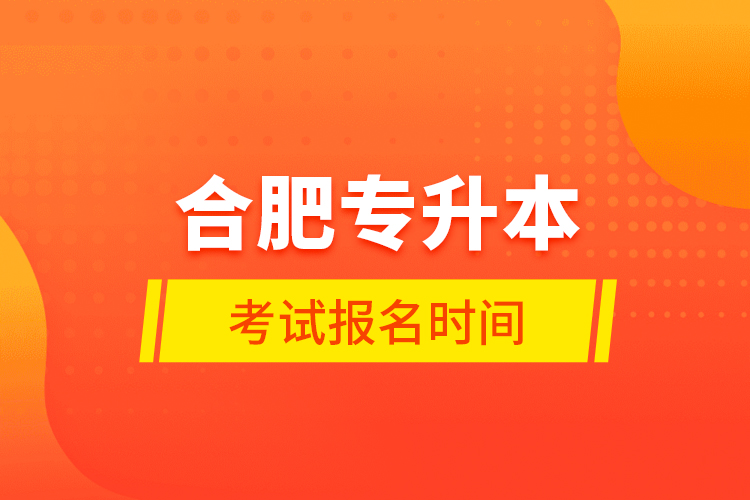 合肥專升本考試報名時間