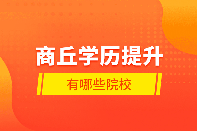商丘學(xué)歷提升有哪些院校？