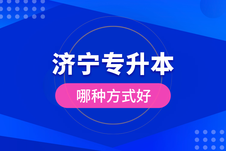 濟寧專升本哪種方式好？