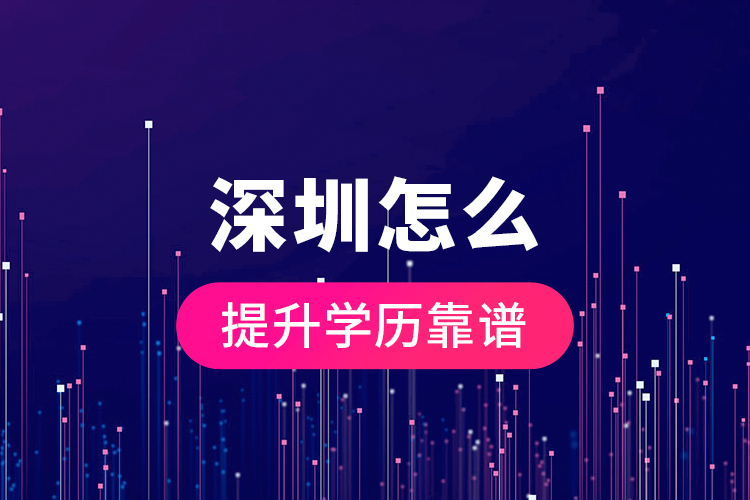 深圳怎么提升學(xué)歷靠譜？
