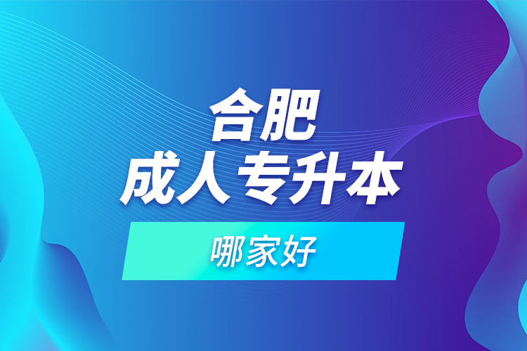 合肥成人專升本哪家好？