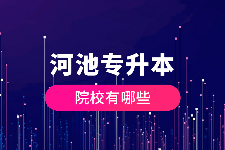 河池專升本院校有哪些？