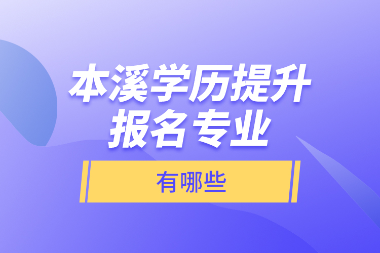 本溪學(xué)歷提升報(bào)名專業(yè)有哪些？