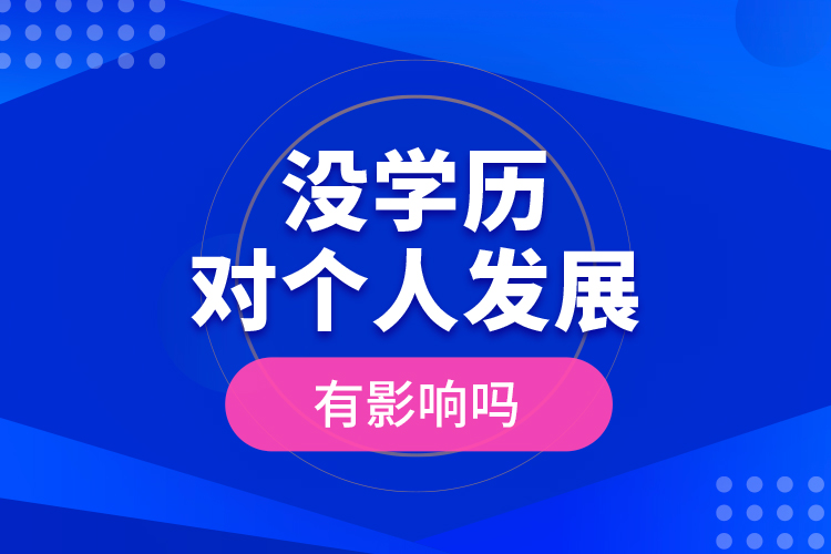 沒(méi)學(xué)歷對(duì)個(gè)人發(fā)展有影響嗎？