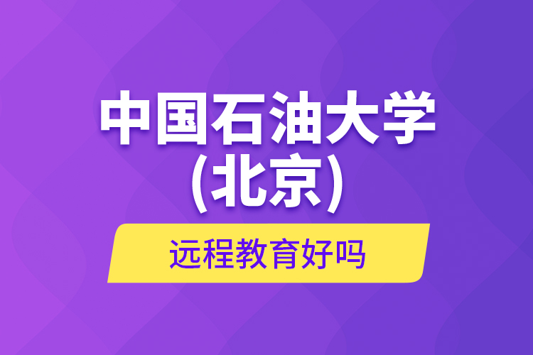 中國(guó)石油大學(xué)(北京)遠(yuǎn)程教育好嗎?