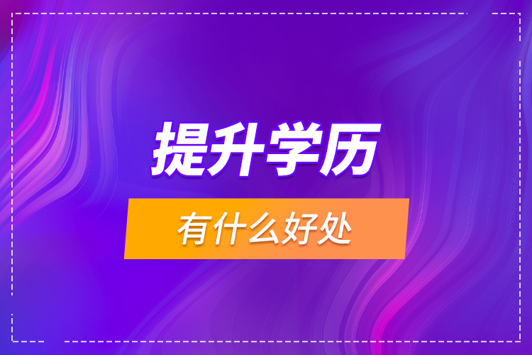 提升學(xué)歷有什么好處？