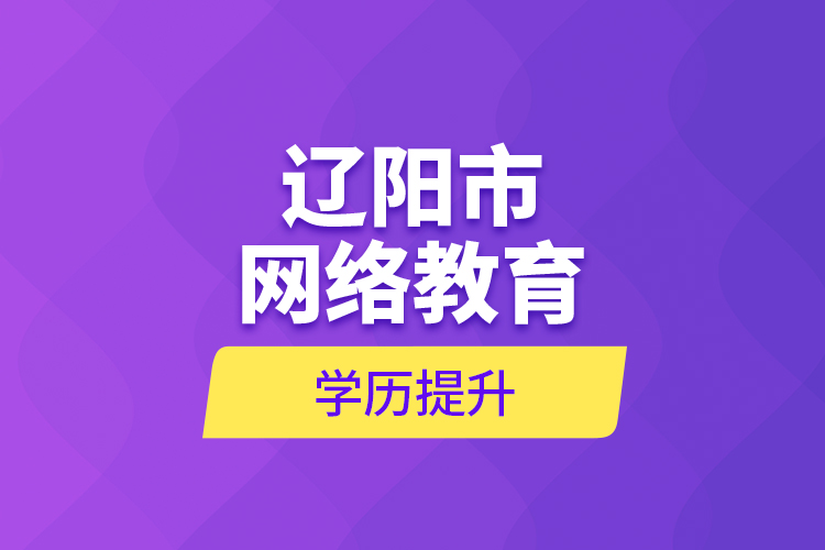 遼陽市網(wǎng)絡(luò)教育學(xué)歷提升